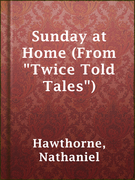 Title details for Sunday at Home (From "Twice Told Tales") by Nathaniel Hawthorne - Wait list